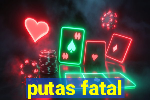 putas fatal